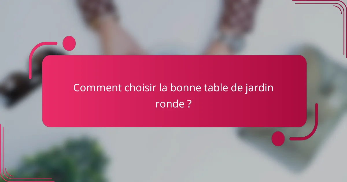 Comment choisir la bonne table de jardin ronde ?