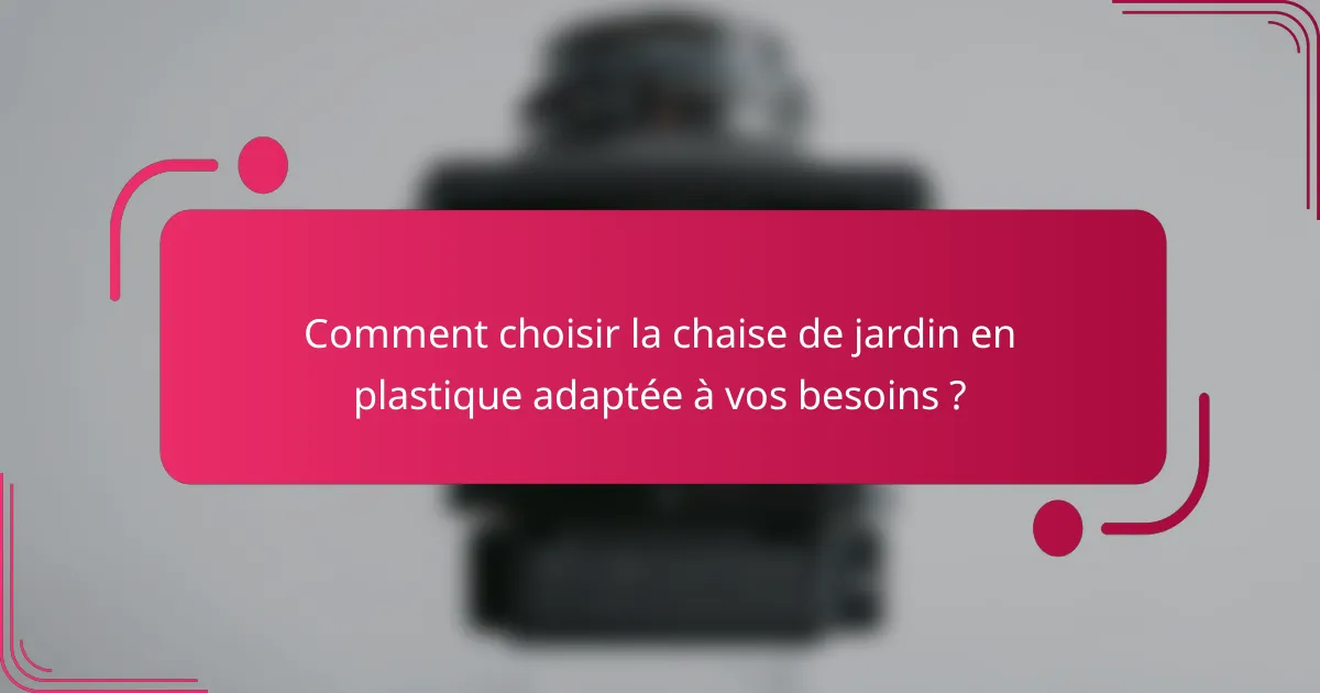 Comment choisir la chaise de jardin en plastique adaptée à vos besoins ?
