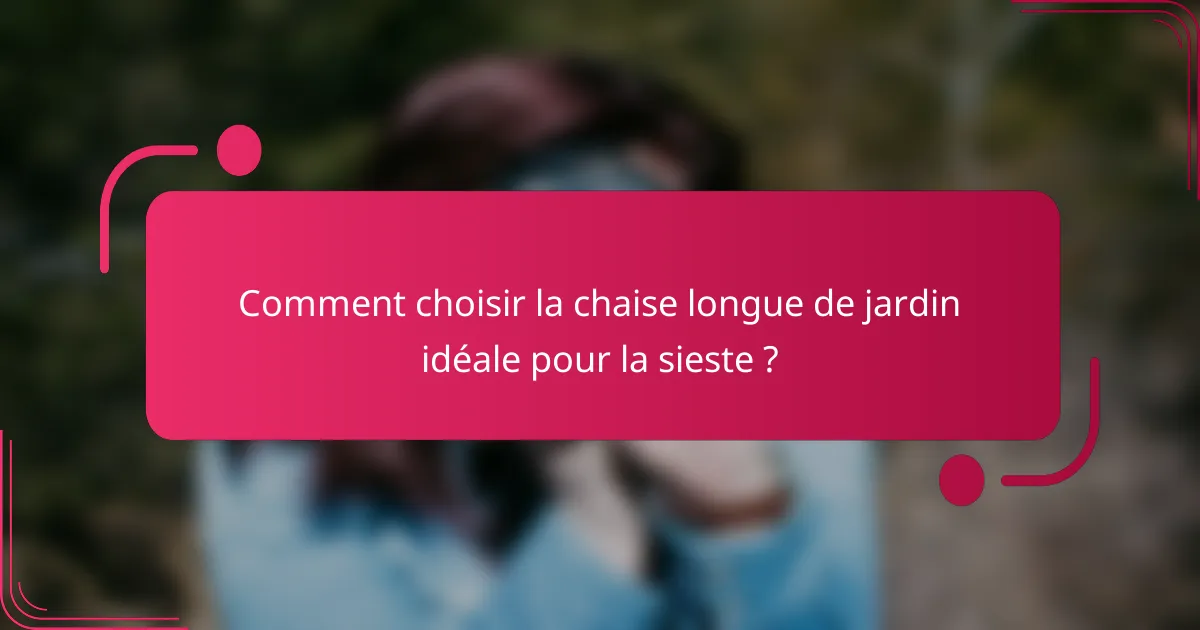 Comment choisir la chaise longue de jardin idéale pour la sieste ?