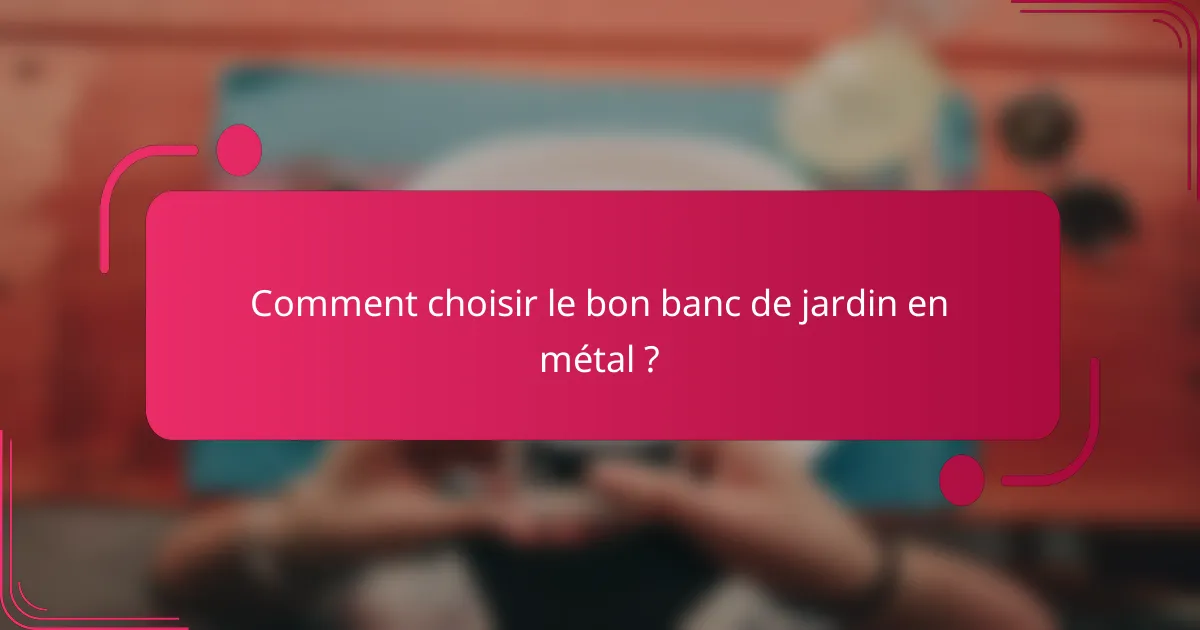 Comment choisir le bon banc de jardin en métal ?