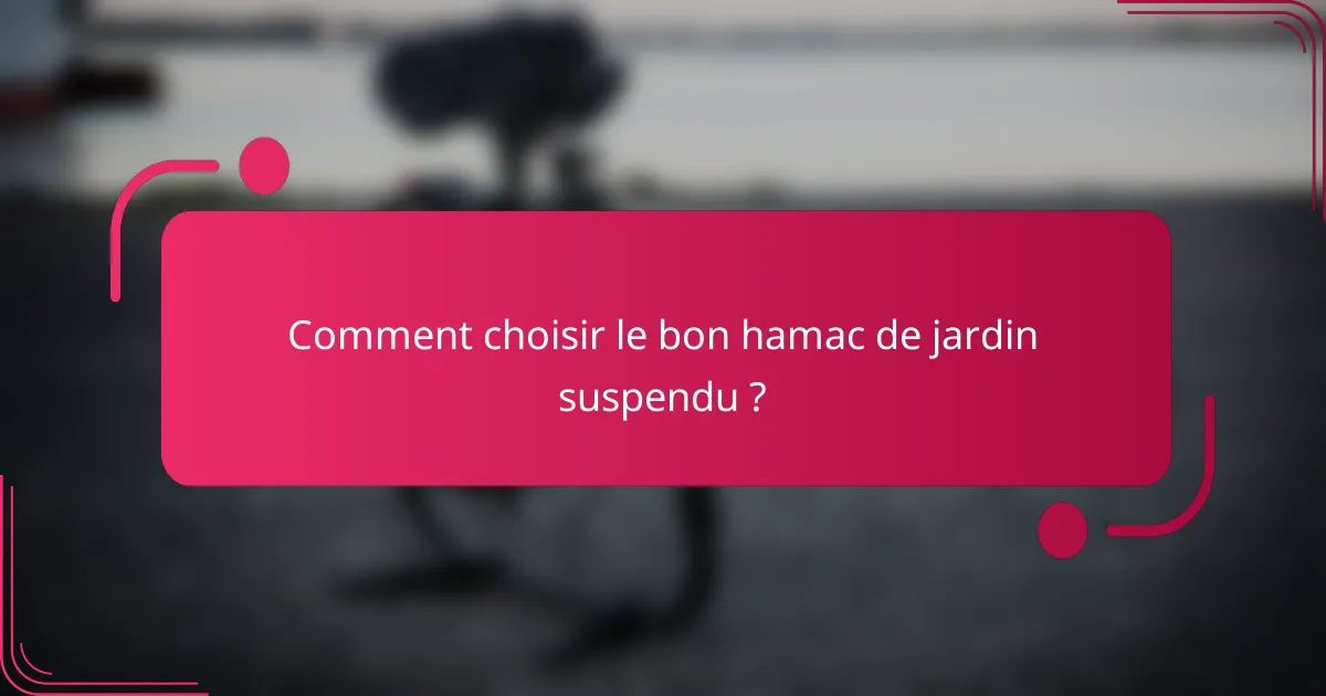 Comment choisir le bon hamac de jardin suspendu ?