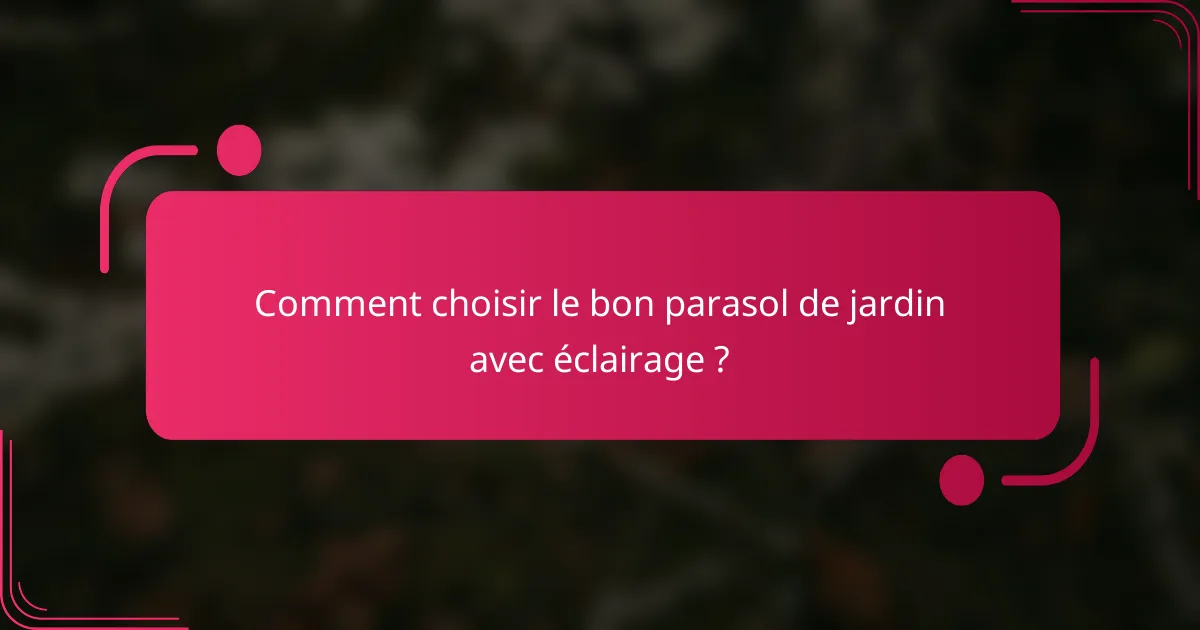 Comment choisir le bon parasol de jardin avec éclairage ?