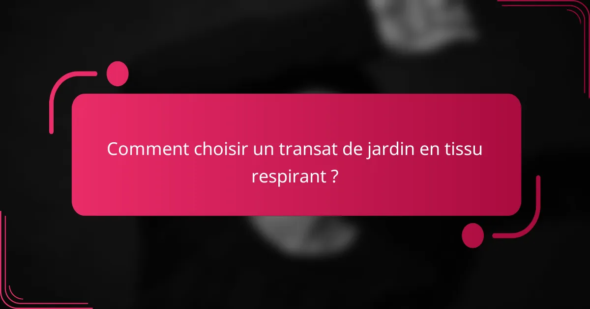 Comment choisir un transat de jardin en tissu respirant ?