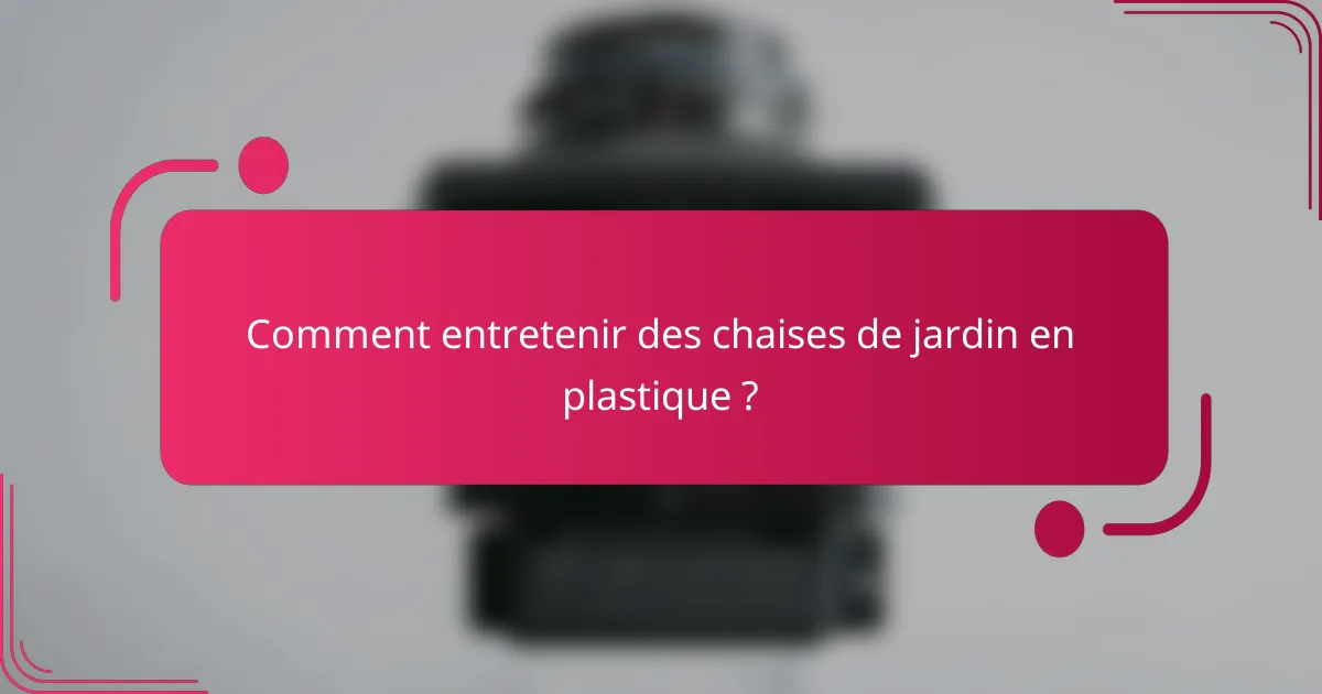 Comment entretenir des chaises de jardin en plastique ?