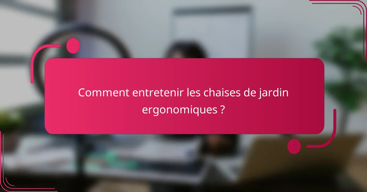 Comment entretenir les chaises de jardin ergonomiques ?