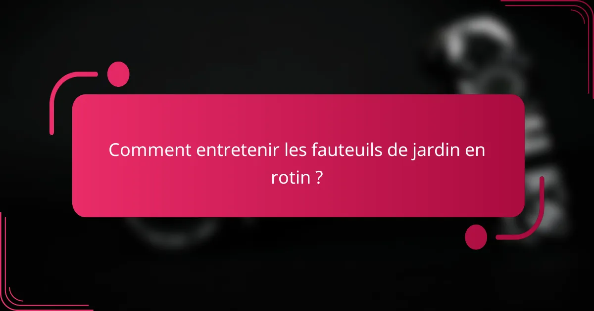 Comment entretenir les fauteuils de jardin en rotin ?