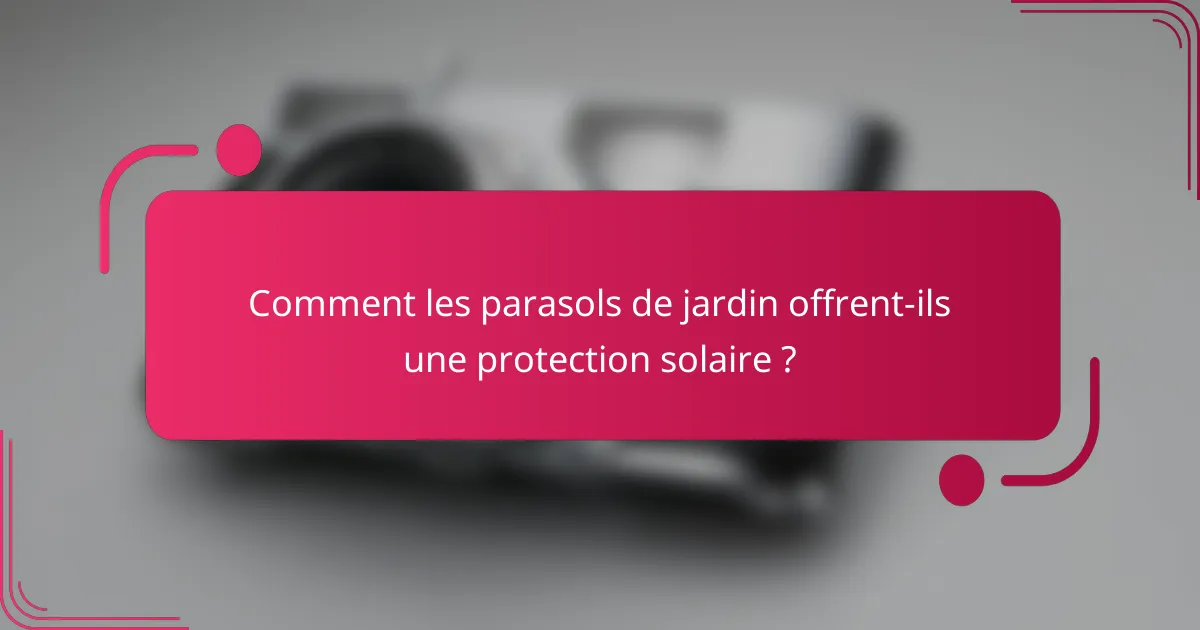 Comment les parasols de jardin offrent-ils une protection solaire ?