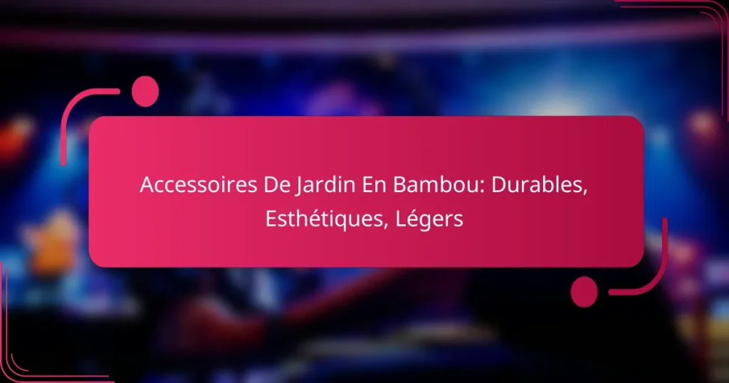 Accessoires De Jardin En Bambou: Durables, Esthétiques, Légers