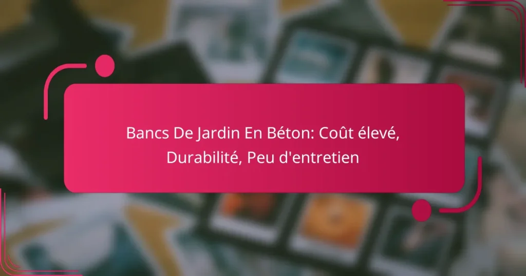 Bancs De Jardin En Béton: Coût élevé, Durabilité, Peu d’entretien