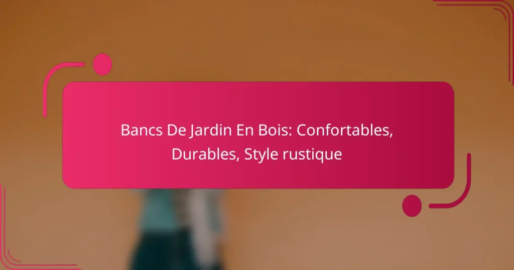 Bancs De Jardin En Bois: Confortables, Durables, Style rustique