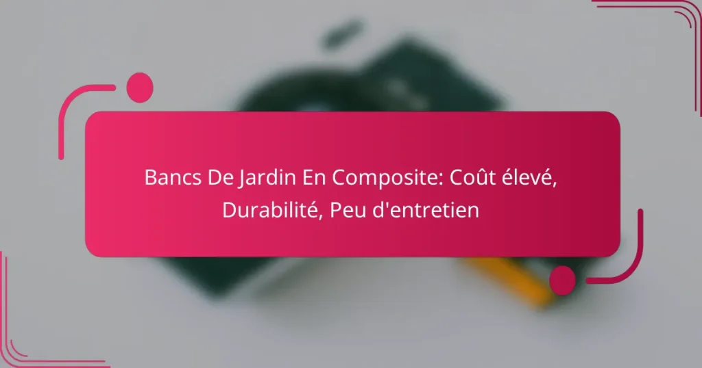 Bancs De Jardin En Composite: Coût élevé, Durabilité, Peu d’entretien