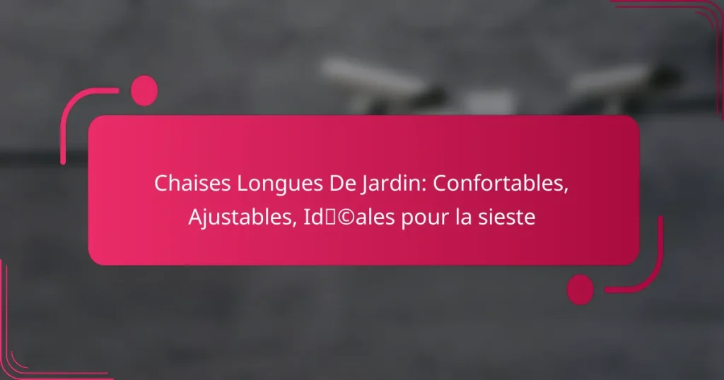 Chaises Longues De Jardin: Confortables, Ajustables, Idéales pour la sieste