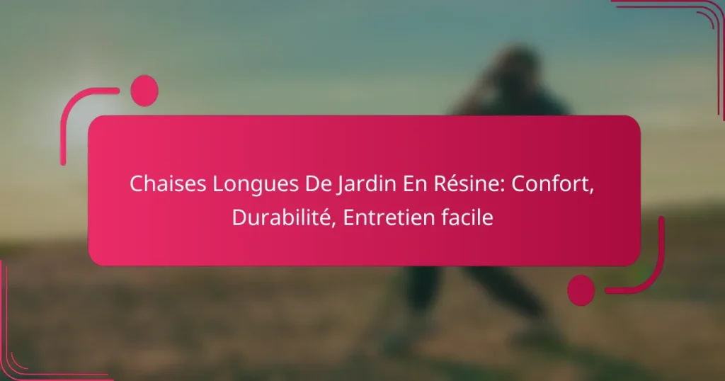 Chaises Longues De Jardin En Résine: Confort, Durabilité, Entretien facile