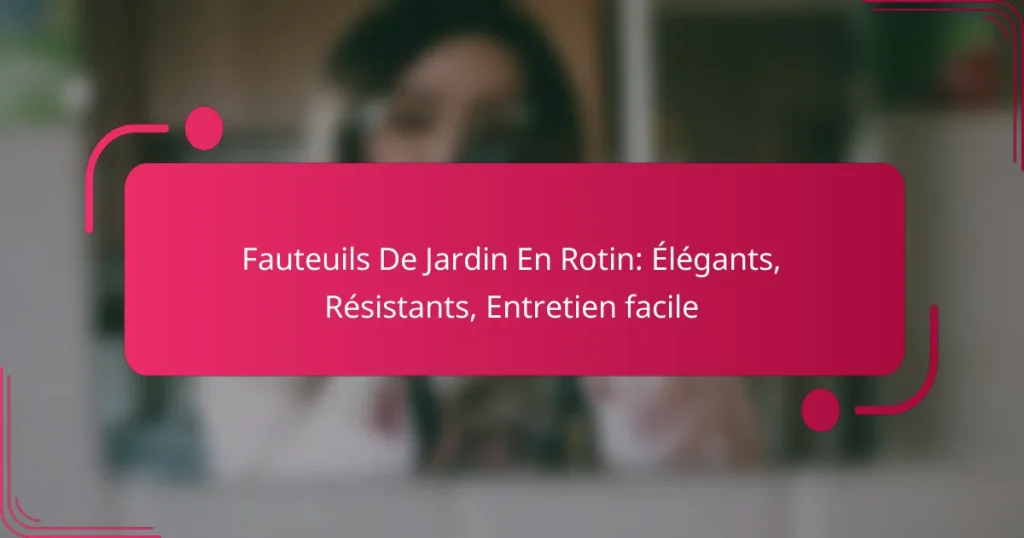 Fauteuils De Jardin En Rotin: Élégants, Résistants, Entretien facile