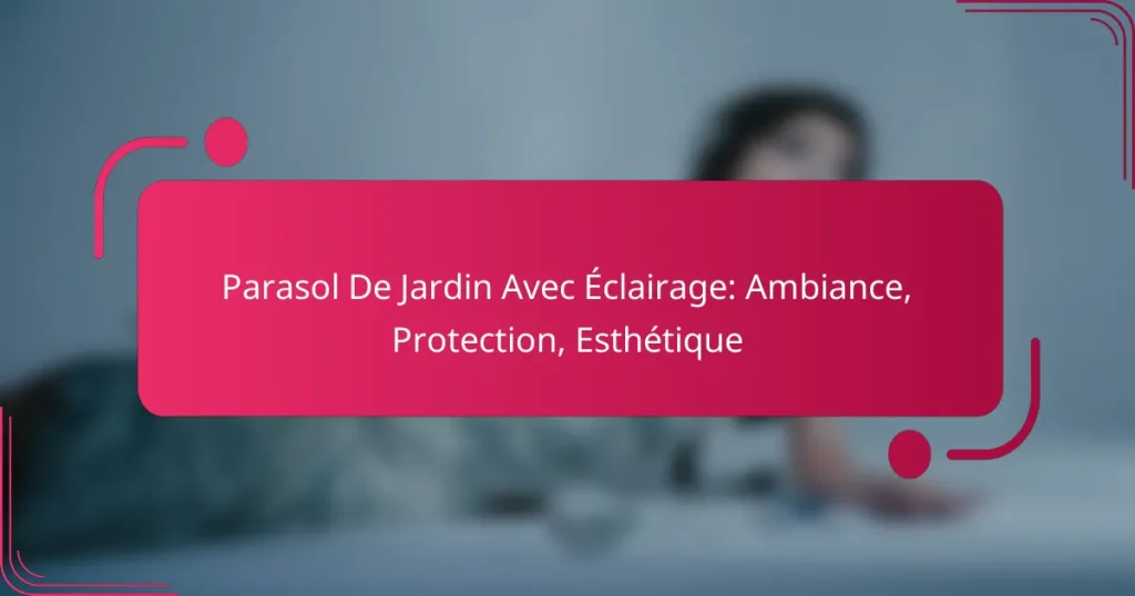 Parasol De Jardin Avec Éclairage: Ambiance, Protection, Esthétique