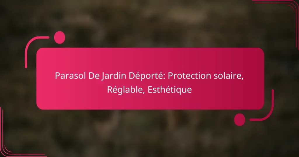 Parasol De Jardin Déporté: Protection solaire, Réglable, Esthétique