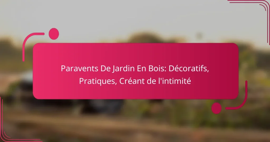 Paravents De Jardin En Bois: Décoratifs, Pratiques, Créant de l’intimité