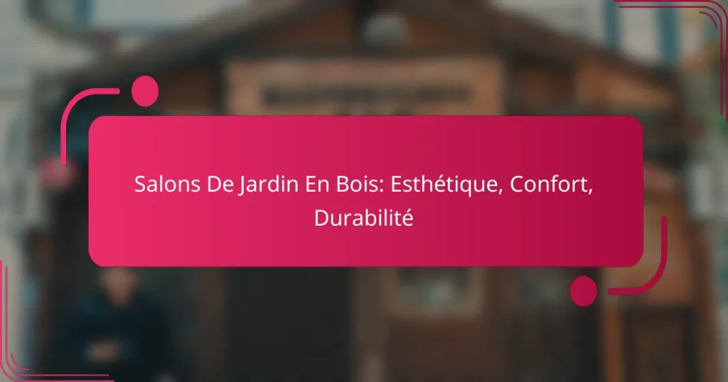 Salons De Jardin En Bois: Esthétique, Confort, Durabilité