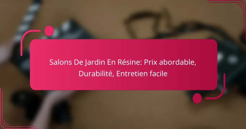 Salons De Jardin En Résine: Prix abordable, Durabilité, Entretien facile