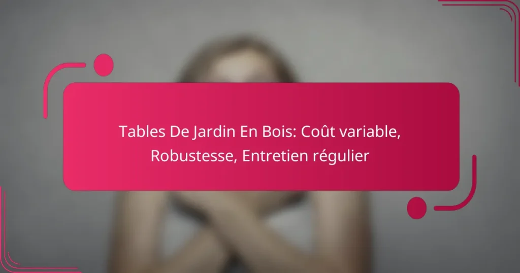 Tables De Jardin En Bois: Coût variable, Robustesse, Entretien régulier