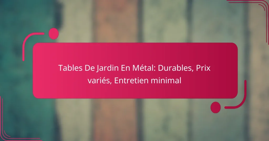 Tables De Jardin En Métal: Durables, Prix variés, Entretien minimal