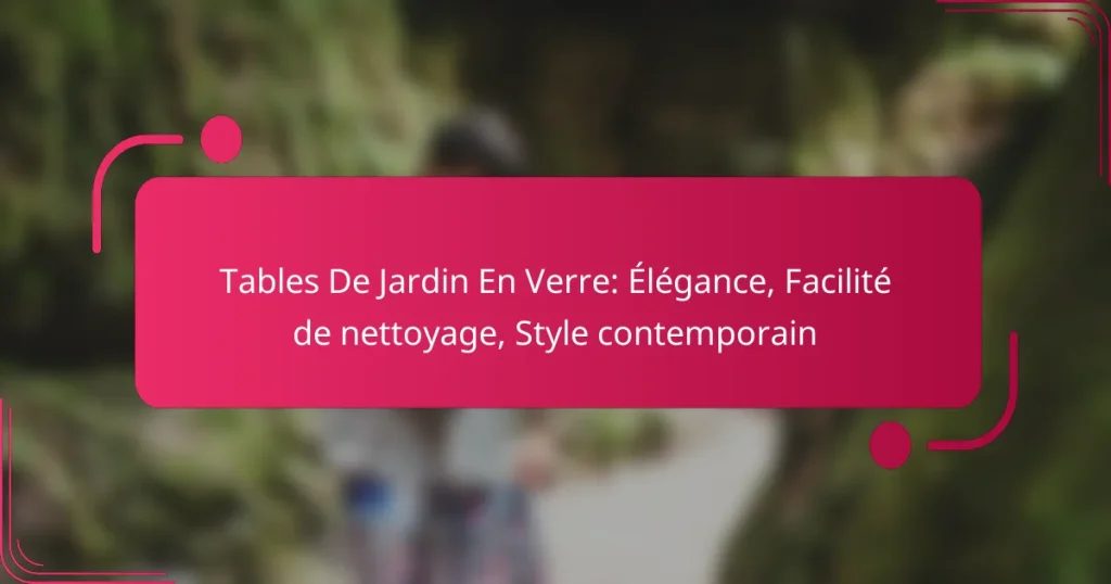 Tables De Jardin En Verre: Élégance, Facilité de nettoyage, Style contemporain