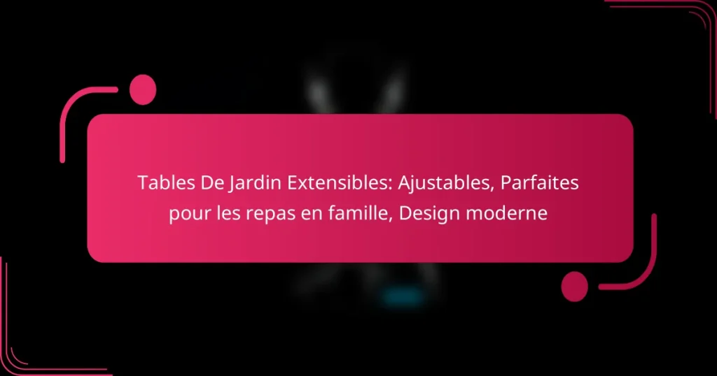 Tables De Jardin Extensibles: Ajustables, Parfaites pour les repas en famille, Design moderne