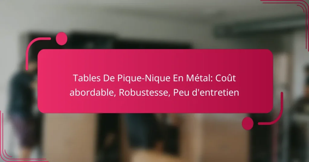 Tables De Pique-Nique En Métal: Coût abordable, Robustesse, Peu d’entretien