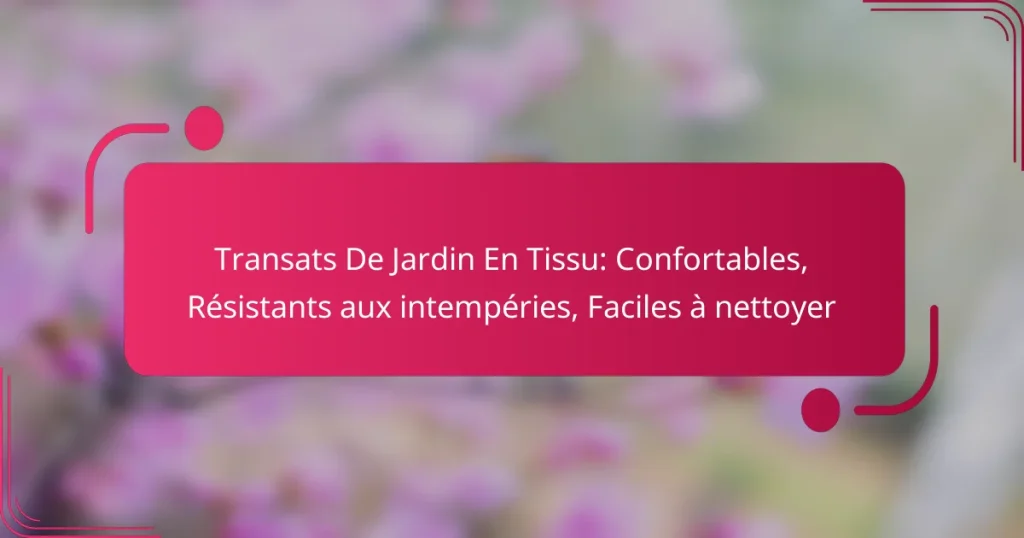 Transats De Jardin En Tissu: Confortables, Résistants aux intempéries, Faciles à nettoyer