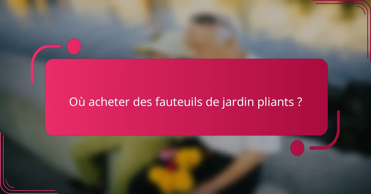 Où acheter des fauteuils de jardin pliants ?