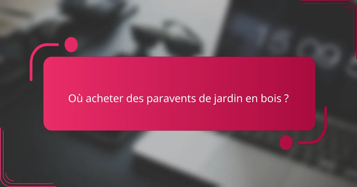 Où acheter des paravents de jardin en bois ?