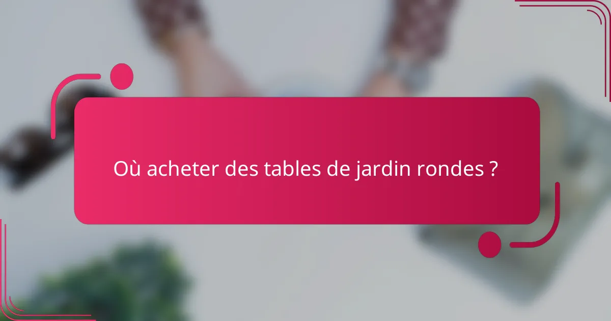 Où acheter des tables de jardin rondes ?