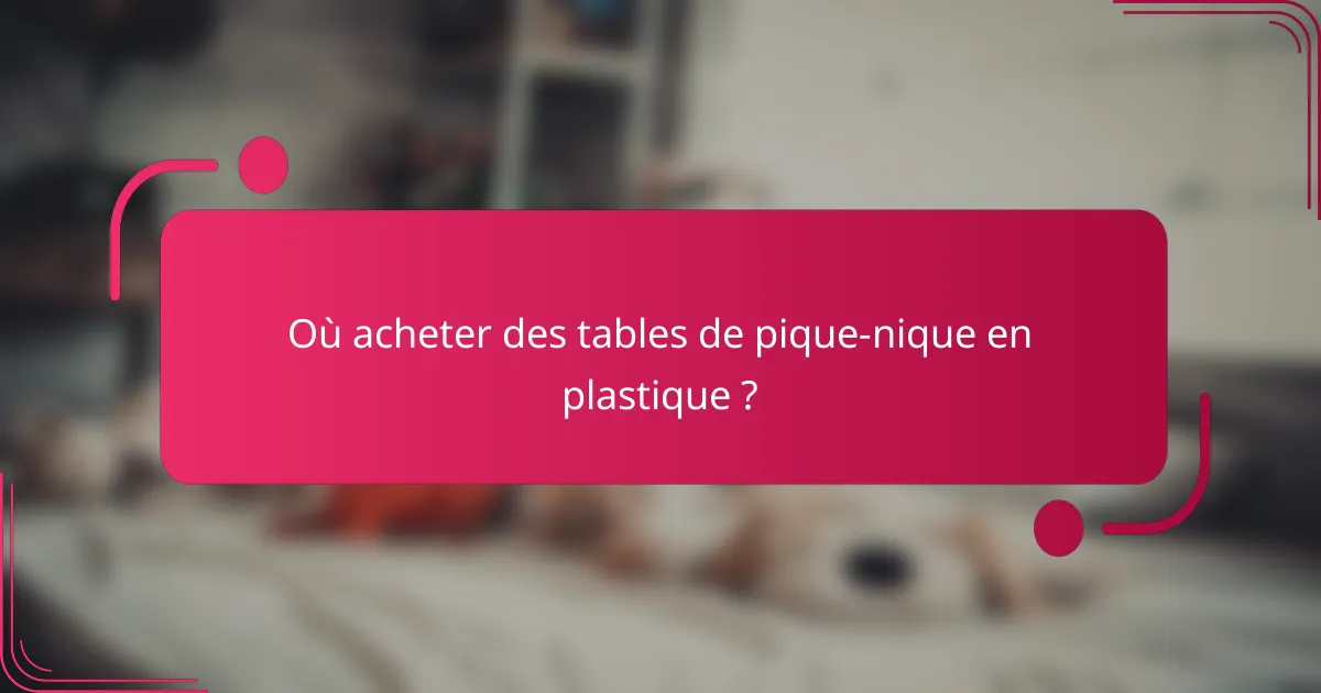 Où acheter des tables de pique-nique en plastique ?
