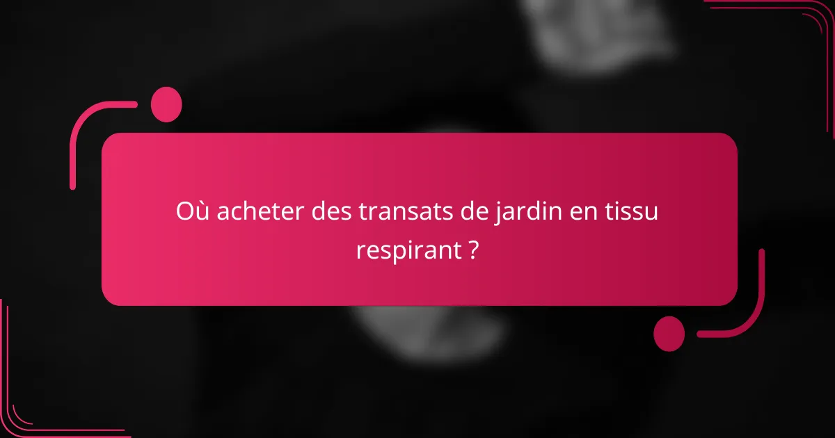 Où acheter des transats de jardin en tissu respirant ?