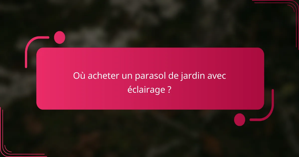 Où acheter un parasol de jardin avec éclairage ?