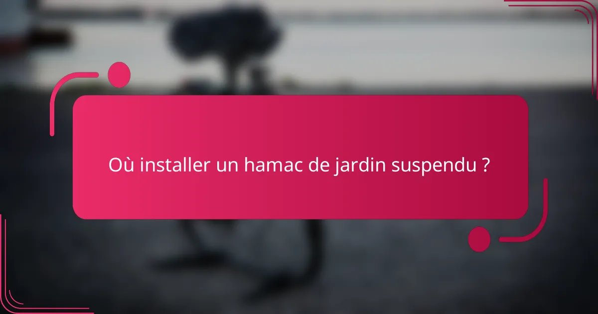 Où installer un hamac de jardin suspendu ?