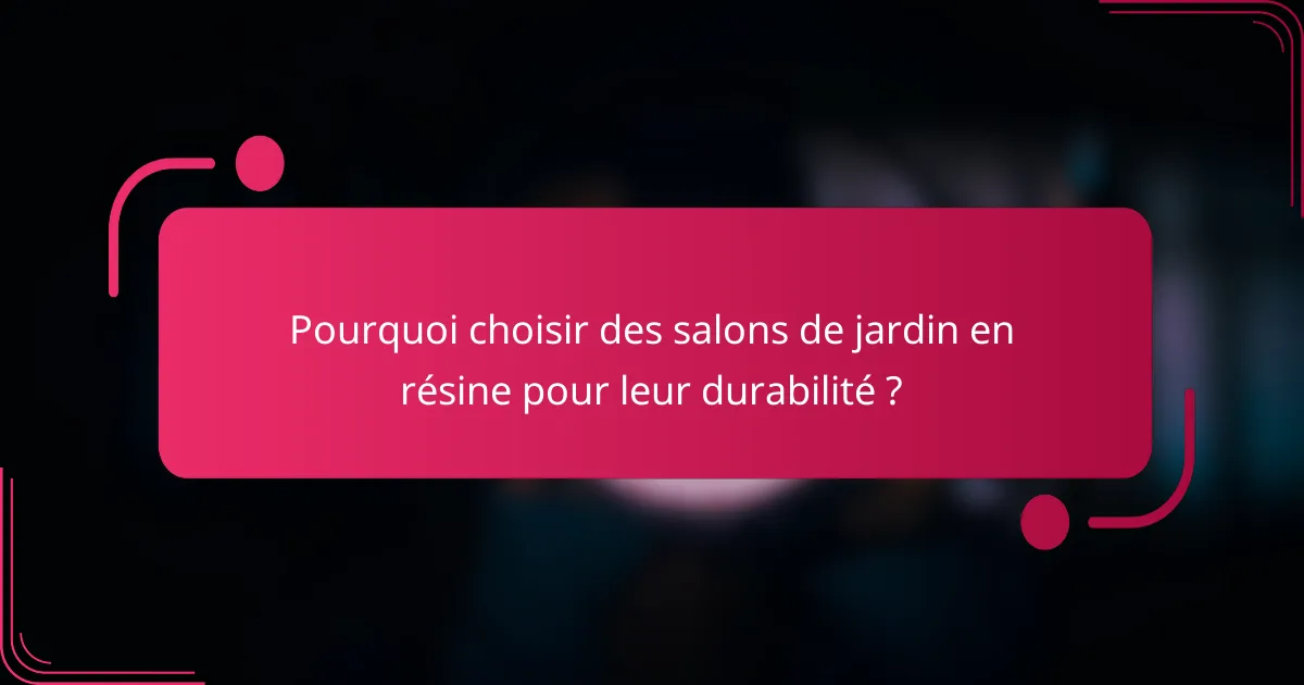 Pourquoi choisir des salons de jardin en résine pour leur durabilité ?