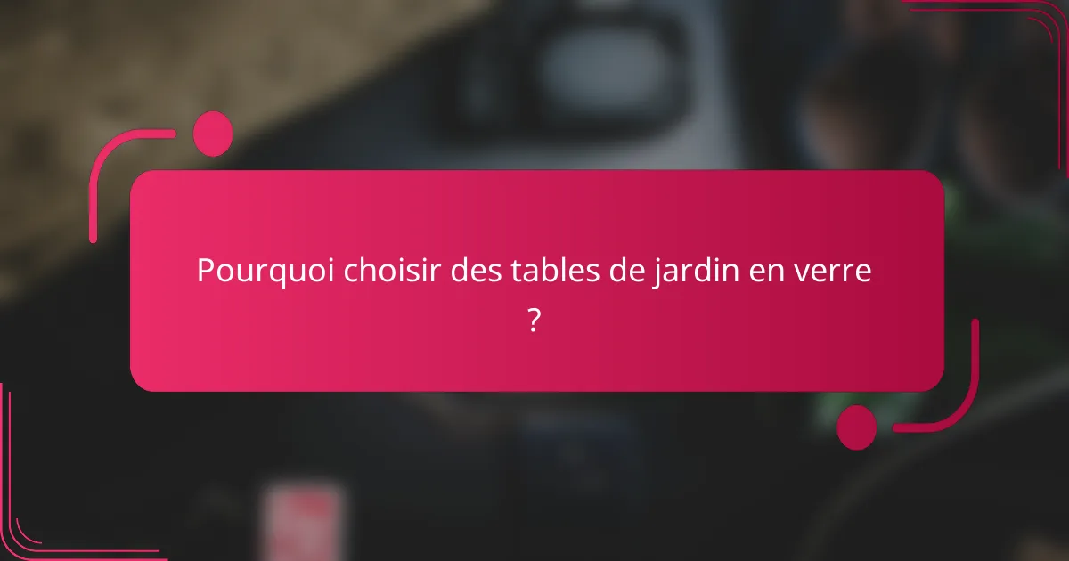 Pourquoi choisir des tables de jardin en verre ?