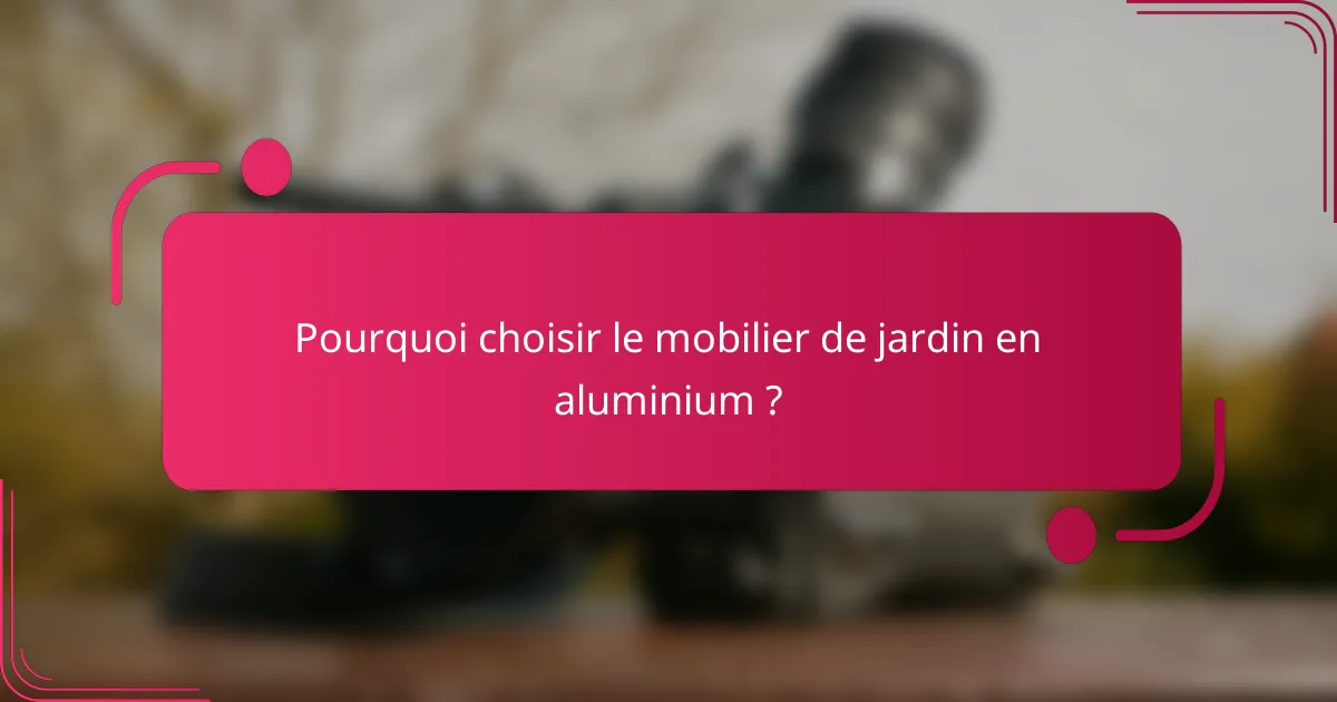 Pourquoi choisir le mobilier de jardin en aluminium ?