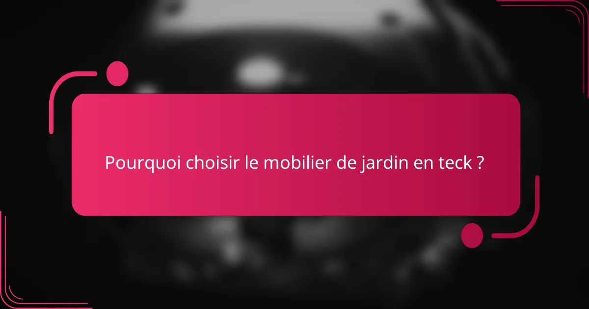 Pourquoi choisir le mobilier de jardin en teck ?