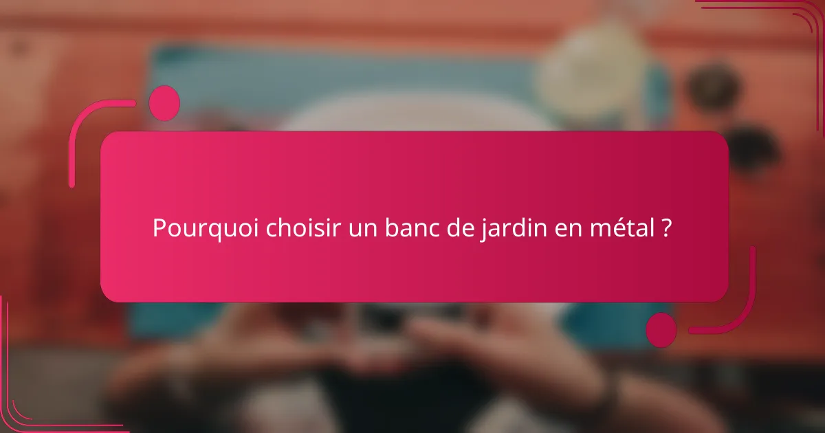 Pourquoi choisir un banc de jardin en métal ?