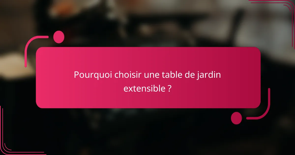 Pourquoi choisir une table de jardin extensible ?