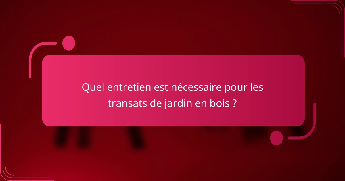 Quel entretien est nécessaire pour les transats de jardin en bois ?