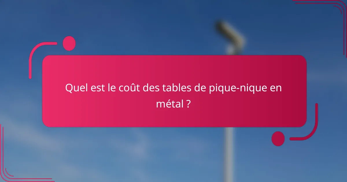Quel est le coût des tables de pique-nique en métal ?