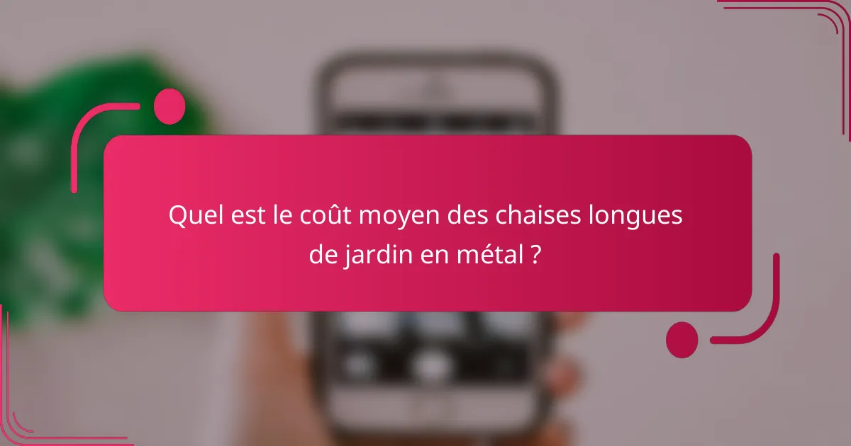 Quel est le coût moyen des chaises longues de jardin en métal ?