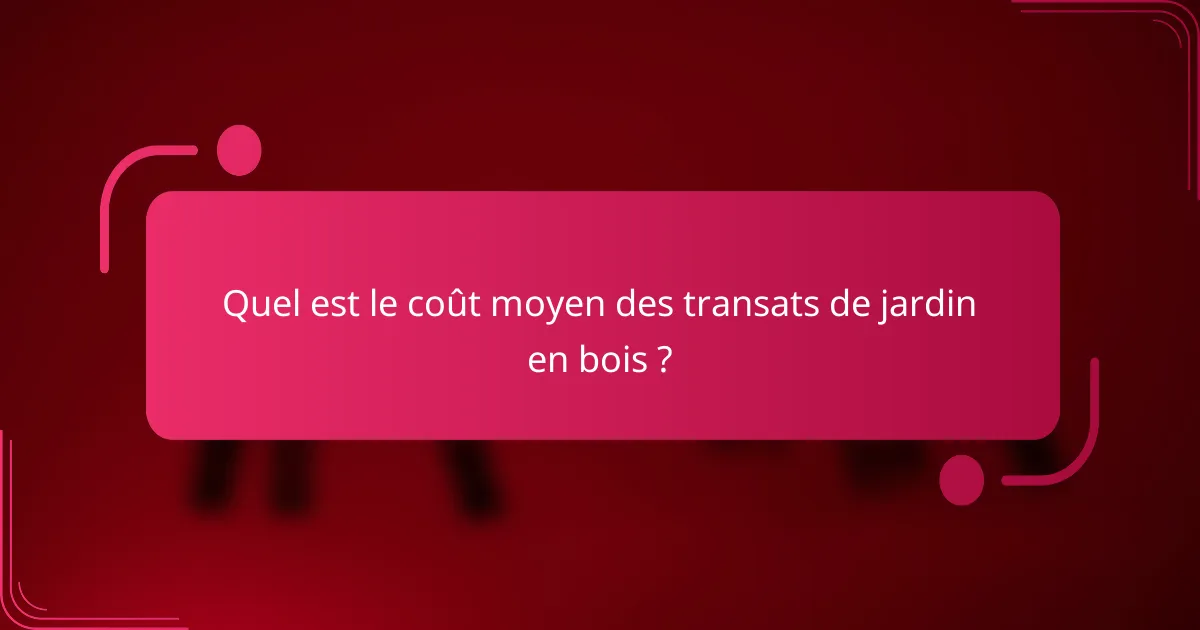 Quel est le coût moyen des transats de jardin en bois ?