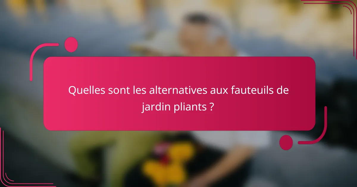 Quelles sont les alternatives aux fauteuils de jardin pliants ?