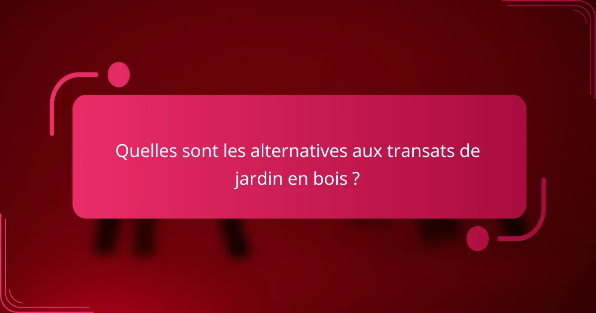 Quelles sont les alternatives aux transats de jardin en bois ?