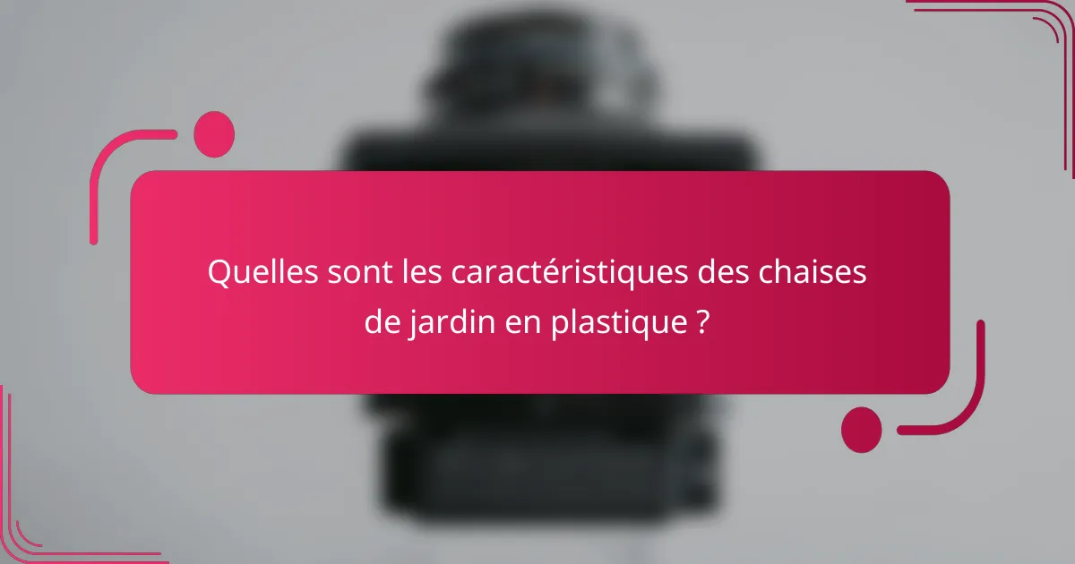 Quelles sont les caractéristiques des chaises de jardin en plastique ?