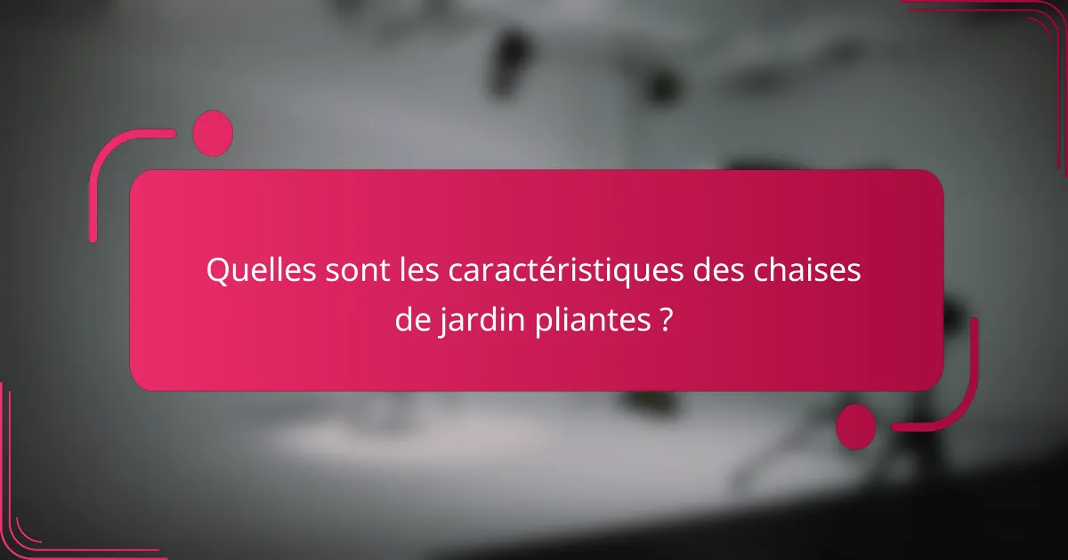 Quelles sont les caractéristiques des chaises de jardin pliantes ?